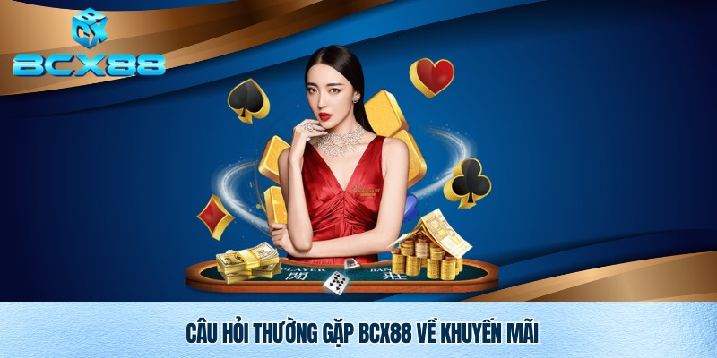 Câu Hỏi Thường Gặp Bcx88 – Giải Đáp Toàn Diện Cho Người Chơi 3 Câu hỏi thường gặp Bcx88 về CTKM