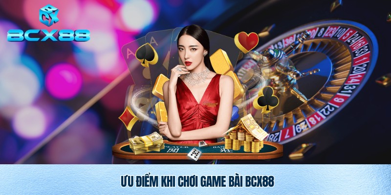 Game Bài Bcx88 – Trải Nghiệm Giải Trí Đỉnh Cao Tại Nhà Cái BCX88 3 Ưu điểm tuyệt vời khi chơi game bài Bcx88